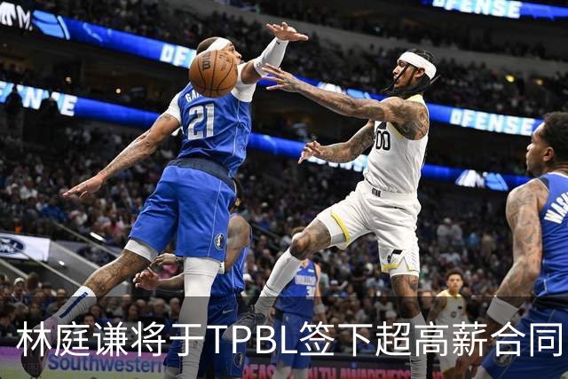 林庭谦将于TPBL签下超高薪合同 超越CBA顶薪