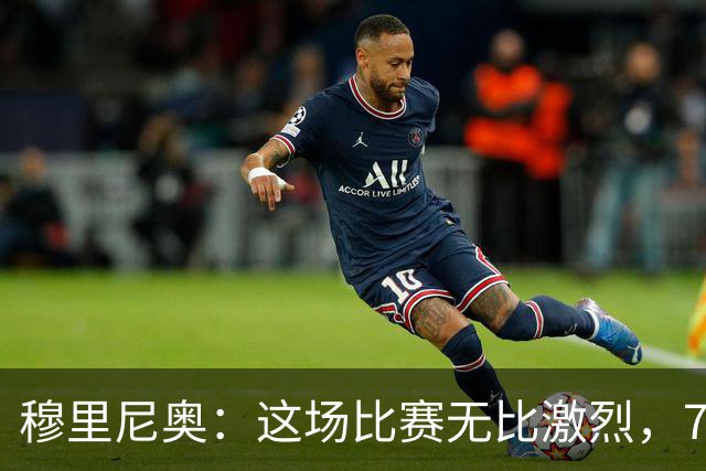 穆里尼奥：这场比赛无比激烈，7-6的结果并不意外